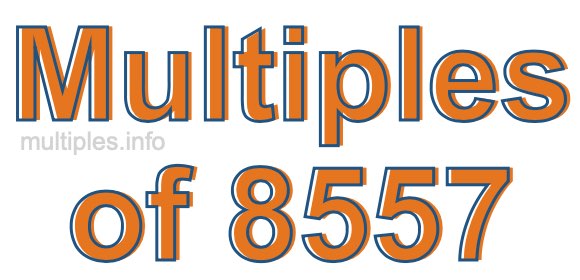 Multiples of 8557 Multiples of 8557