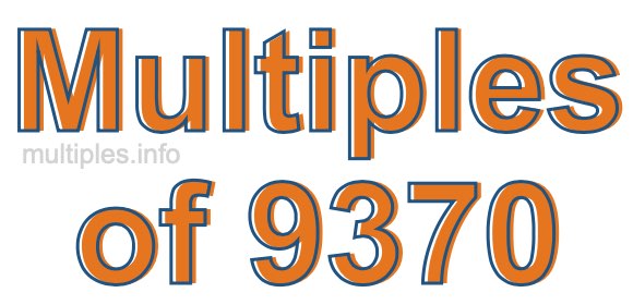 Multiples of 9370 Multiples of 9370